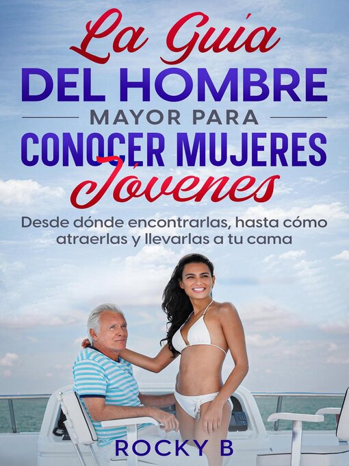 Title details for La guía del hombre mayor para conocer mujeres jóvenes by Rocky B. - Available